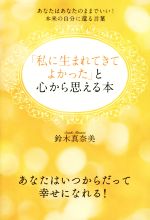 【中古】 私に生れてきてよかったと心から思える本 あなたはあなたのままでいい！本来の自分に還る言葉／鈴木真奈美(著者)