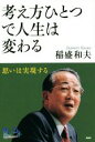 【中古】 考え方ひとつで人生は変わる 100年インタビュー／稲盛和夫(著者)