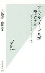 【中古】 アップル、グーグルが神になる日 ハードウェアはなぜゴミなのか？ 光文社新書749／上原昭宏(著者),山路達也(著者)