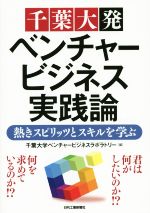 【中古】 千葉大発ベンチャービジネス実践論 熱きスピリッツとスキルを学ぶ／千葉大学ベンチャービジネ..