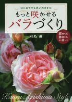【中古】 もっと咲かせるバラづくり はじめてでも思いのままに／有島薫(著者)