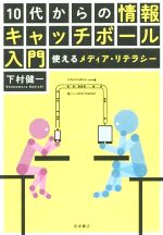 【中古】 10代からの情報キャッチボール入門 使えるメディア・リテラシー／下村健一(著者)