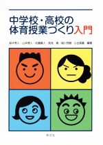【中古】 中学校・高校の体育授業づくり入門/鈴木秀人,山本理人,佐藤善人,長見真,越川茂樹