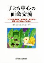 【中古】 子ども中心の面会交流 こころの発達臨床・裁判実務・法学研究・面会支援の領域から考える/梶村太市,長谷川京子