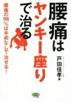 【中古】 腰痛はヤンキー座りで治る 腰痛の98％は手術なしで治せる！／戸田佳孝(著者)