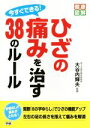 【中古】 今すぐできる！ひざの痛みを治す38のルール 健康図解シリーズ／大谷内輝夫