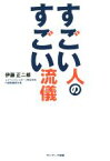 【中古】 すごい人のすごい流儀／伊藤正二郎(著者)