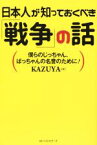 【中古】 日本人が知っておくべき「戦争」の話 僕らのじっちゃん、ばっちゃんの名誉のために！／KAZUYA(著者)