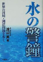 【中古】 水の警鐘 世界の河川・湖沼問題を歩く／渡辺斉(著者)