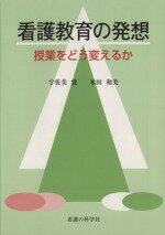 【中古】 看護教育の発想 授業をどう変えるか／宇佐美寛(著者),米田和美(著者)