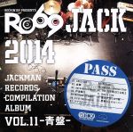  JACKMAN　RECORDS　COMPILATION　ALBUM　vol．11－青盤－RO69JACK　2014／（V．A．）,SPiCYSOL,血眼,deronderonderon,戸渡陽太,Balloon　at　dawn,Fir