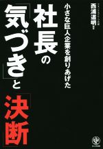 【中古】 社長の「気づき」と「決断」 小さな巨人企業を創り上げた ／西浦道明(著者) 【中古】afb