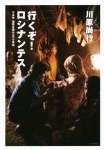 【中古】 行くぞ!ロシナンテス 日本発国際医療NGOの挑戦/川原尚行(著者)