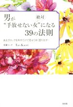 【中古】 男が絶対“手放せない女”になる39の法則 あるブロックを外すだけで恋はうまく回り出す！／Tao　Kaori(著者)