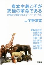 【中古】 資本主義こそが究極の革命である 市場から社会を変えるイノベーターたち／古川健介(著者),川鍋一郎(著者),森健志郎(著者),北川拓也(著者),野林徳行(著者),宇野常寛