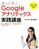 【中古】 達人に学ぶGoogleアナリティクス実践講座 売上に貢献するデータ分析がわかる7つのレッスン　ユニバーサルアナリティクス対応／小川卓(著者),野口竜司(著者)