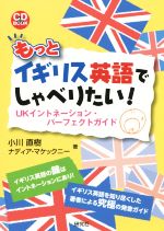  もっとイギリス英語でしゃべりたい！ UKイントネーション・パーフェクトガイド CD　BOOK／小川直樹(著者),ナディア・マケックニー(著者)