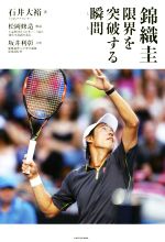 【中古】 錦織圭限界を突破する瞬間/石井大裕(著者),松岡修造,坂井利彰