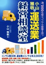 【中古】 小山雅敬の運送業経営相談室 3，000社超のコンサル経験を持つ／小山雅敬(著者)