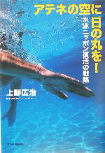 【中古】 アテネの空に日の丸を！ 水泳ニッポン復活の戦略／上野広治(著者)