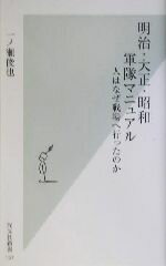 【中古】 明治・大正・昭和 軍隊マニュアル 人はなぜ戦場へ行ったのか 光文社新書/一ノ瀬俊也(著者)