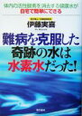 【中古】 難病を克服した奇跡の水は水素水だった! 体内の活性酸素を消去する健康水が自宅で簡単にできる/伊藤実喜(著者)