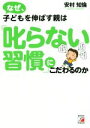 【中古】 なぜ、子どもを伸ばす親は「叱らない習慣」にこだわるのか/安村知倫(著者)