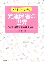【中古】 そうだったのか！発達障害の世界 子どもの育ちを支えるヒント／石川道子(著者)