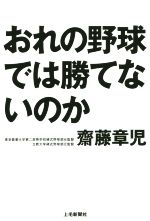 【中古】 おれの野球では勝てないのか／齋藤章児(著者)