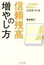 【中古】 信頼残高の増やし方 一生お金に困らない人生をつくる／菅井敏之(著者)