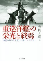 【中古】 重巡洋艦の栄光と終焉 修羅の海から生還した男たちの手記 光人社NF文庫／寺岡正雄(著者)
