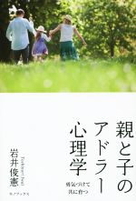 【中古】 親と子のアドラー心理学 勇気づけて共に育つ／岩井俊憲(著者)