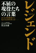 【中古】 レジェンド　不屈の現役たちの言葉 あくなき挑戦者から、私たちは何を学ぶか／児玉光雄(著者)