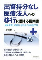 【中古】 「出資持分なし」医療法人への移行に関する指南書 組織変更と相続税・贈与税の納税猶予等／安部勝一(著者)