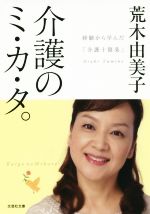 【中古】 介護のミ・カ・タ。 経験から学んだ「介護十箇条」 文芸社文庫/荒木由美子(著者)