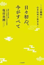 【中古】 日々初心、今がすべて この瞬間に心を込めて生きる／塩沼亮潤(著者)