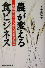 【中古】 「農」が変える食ビジネス 生販協業という新たな取り組み／青山浩子(著者)