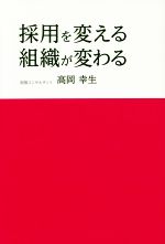 【中古】 採用を変える組織が変わる／高岡幸生(著者)