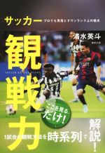 【中古】 サッカー観戦力 プロでも見落とすワンランク上の視点／清水英斗(著者)