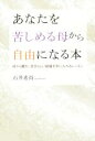 【中古】 あなたを苦しめる母から自由になる本 母から離れ、自分らしい結婚を手に入れるレッスン／石井希尚(著者)