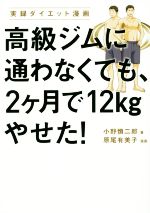 【中古】 高級ジムに通わなくても、2ケ月で12kgやせた！ 実録ダイエット漫画／小野慎二郎(著者),原尾有美子