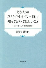 【中古】 あなたがひとりで生きていく時に知っておいてほしいこと ひとり暮らしの智恵と技術 文春文庫／辰巳渚(著者)のサムネイル