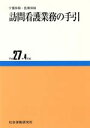 【中古】 訪問看護業務の手引(平成27年4月版) 介護保険・医療保険／社会保険研究所