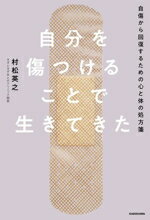 【中古】 自分を傷つけることで生きてきた 自傷から回復するための心と体の処方箋／村松英之(著者)