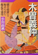 【中古】 木曽義仲 「朝日将軍」と称えられた源氏の豪将 PHP文庫/小川由秋(著者)