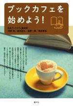 【中古】 ブックカフェを始めよう！／河野真(著者),楠元武久(著者),長野一哲(著者),荒井美名(著者),日..