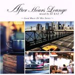  After　Hours　Lounge　mixed　by　DJ　KAZ／（V．A．）