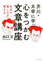  芥川・太宰に学ぶ　心をつかむ文章講座 名文の愉しみ方・書き方／出口汪(著者)