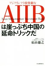 【中古】 アジアインフラ投資銀行AIIBは崖っぷち中国の延命トリックだ／松山徳之(著者)