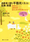 【中古】 高齢者の望む平穏死を支える医療と看護 医療否定でもなく過剰医療でもない、適切な終末期医療がわかる／長尾和宏(著者)